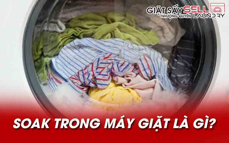 Soak trong máy giặt là gì